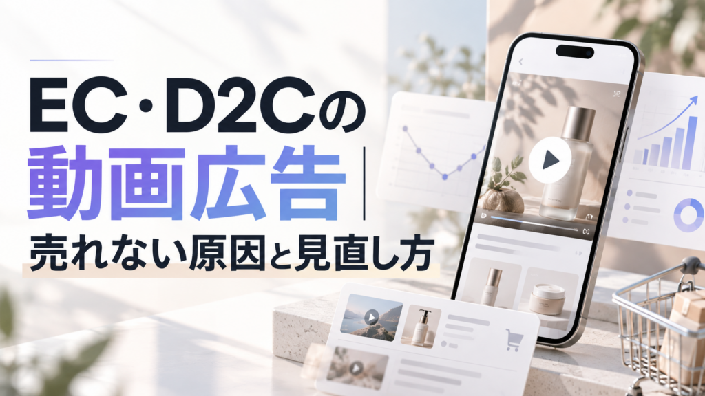 EC・D2Cの動画広告｜売れない原因と見直し方